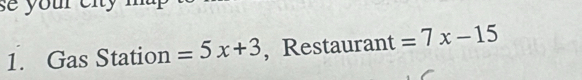 se your eny 
1. Gas Station =5x+3 , Restaurant =7x-15