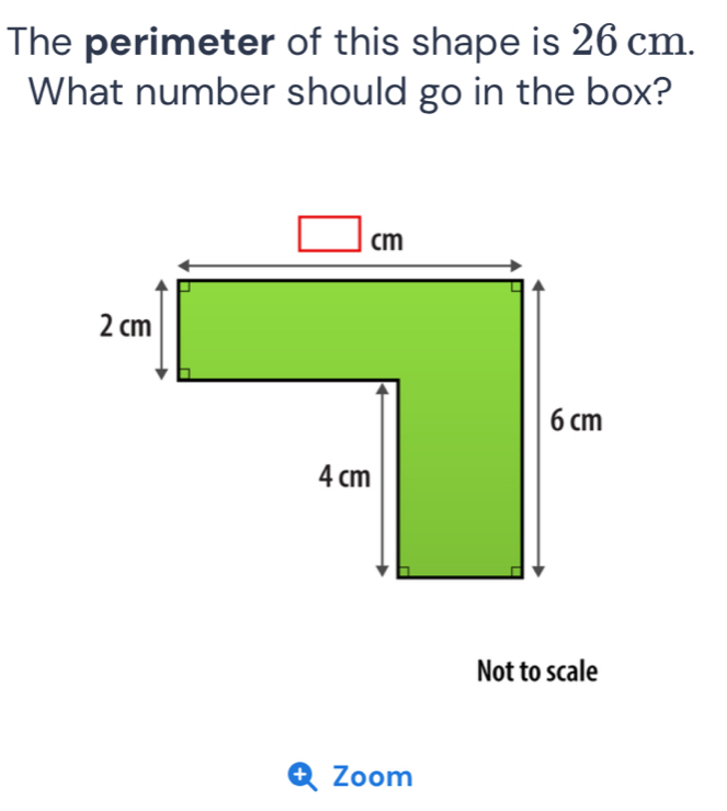 The perimeter of this shape is 26 cm. 
What number should go in the box? 
Not to scale 
Zoom