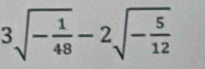 3sqrt(-frac 1)48-2sqrt(-frac 5)12