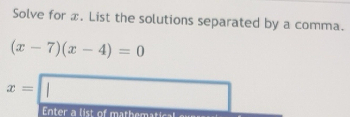 Solved: Solve for x. List the solutions separated by a comma. (x-7)(x-4 ...