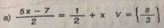  (5x-7)/2 = 1/2 +xv=  8/3 