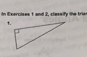 In Exercises 1 and 2, classify the triar 
1.