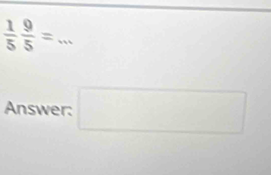 1/5  9/5 =... 
Answer: □