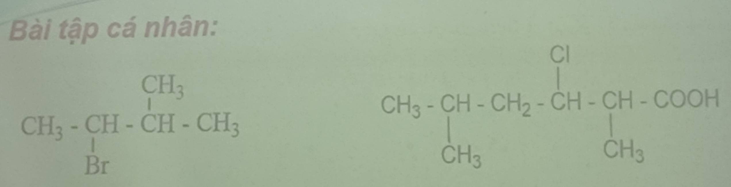Bài tập cá nhân:
CH_3-CH-CH_3-CH-CH_3
CH_3· CH-CH_2· CH=CH-CH_3· COOH