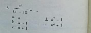  n!/(n-1)! = _
a. n d. n^2-1
b. n-1 e. n^2+1
C. n+1