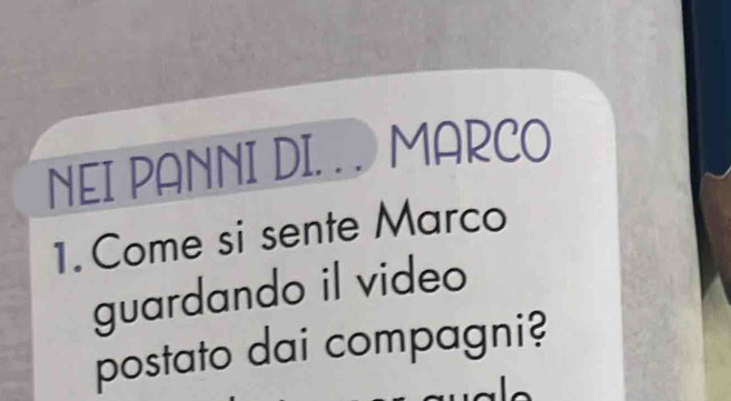 NEI PANNI DI. . . MARCO 
1. Come si sente Marco 
guardando il video 
postato dai compagni?