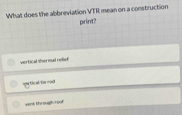 What does the abbreviation VTR mean on a construction
print?
vertical thermal relief
vartical tie rod
vent through roof