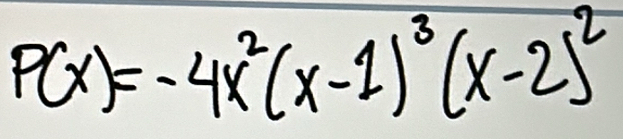 P(x)=-4x^2(x-1)^3(x-2)^2