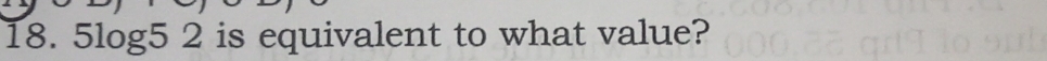 18. 5log5 2 is equivalent to what value?