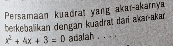 Persamaan kuadrat yang akar-akarnya 
berkebalikan dengan kuadrat dari akar-akar
x^2+4x+3=0 adalah . . . .