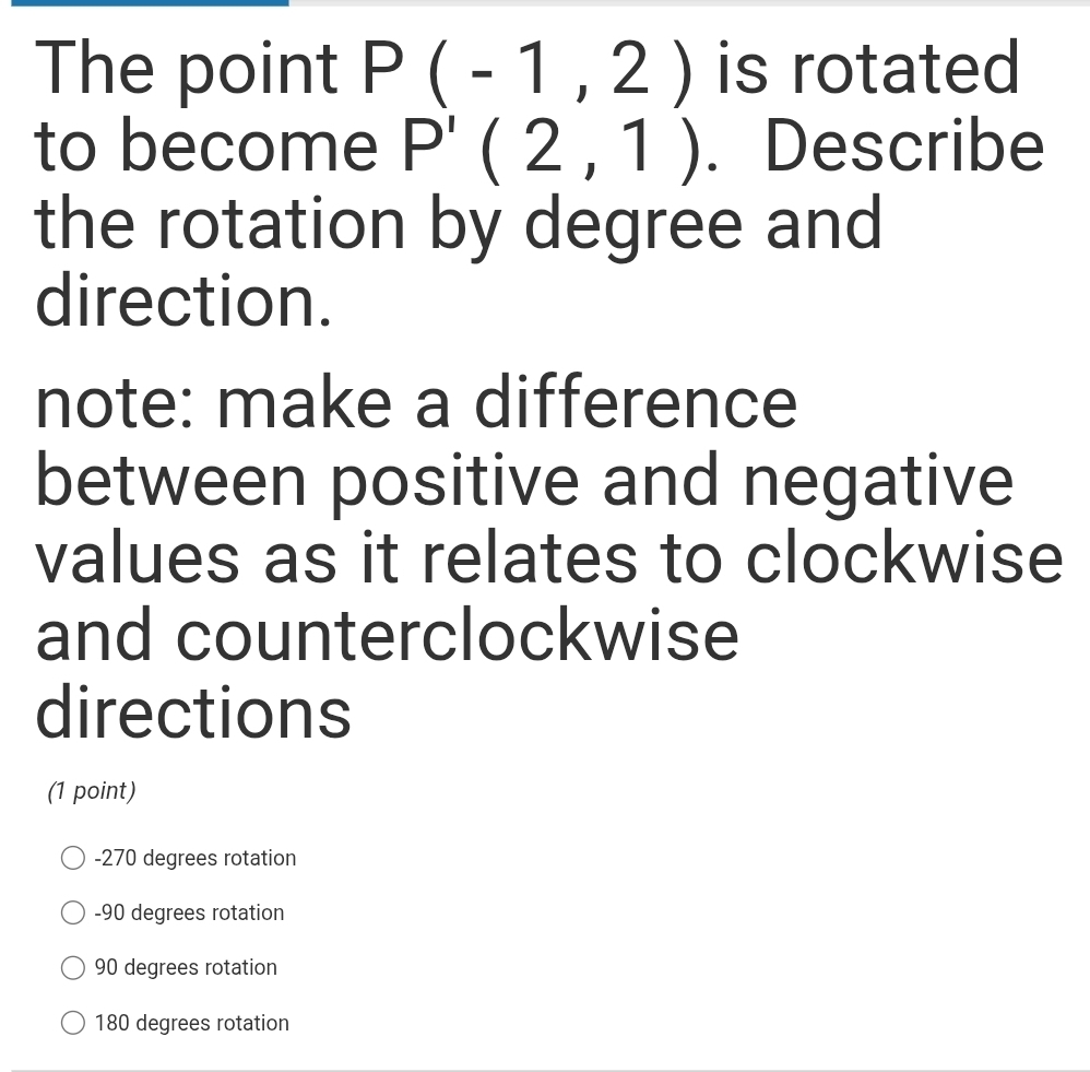 Solved: The point P(-1,2) is rotated to become P'(2,1). Describe the ...