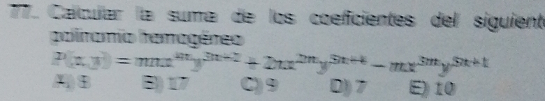 Caícuíar la suma de los coeficientes del siguient
palramia hemagéneo
P(x,y)=mnx^(4n)y^(3n+2)+2nx^(2n)y^(5n+4)-mx^(3m)y^(5n+1)
x_I B 10 C) 9 D) 7 E) 10