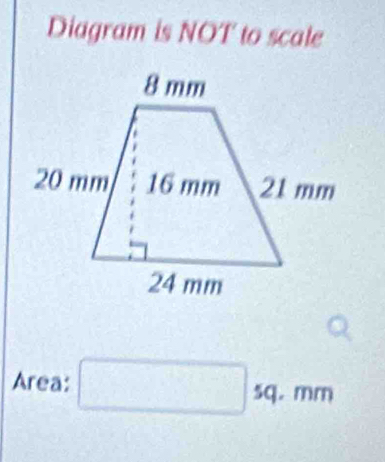 Diagram is NOT to scale 
Area: □ sq. mm