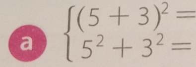 a beginarrayl (5+3)^2= 5^2+3^2=endarray.