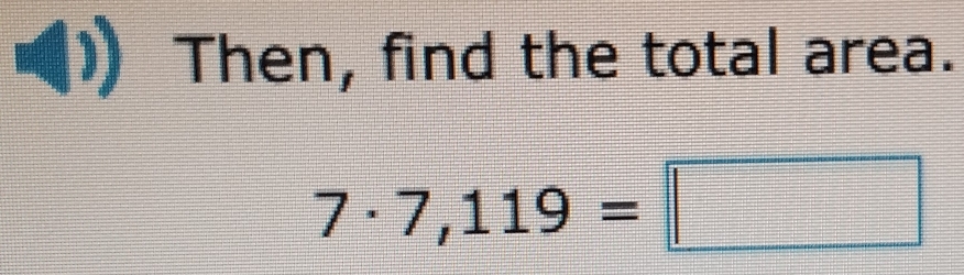 Then, find the total area.
7· 7,119=□