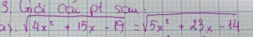 (hái cóú pt sau 
ay. sqrt(4x^2+15x-19)=sqrt(5x^2+23x-14)