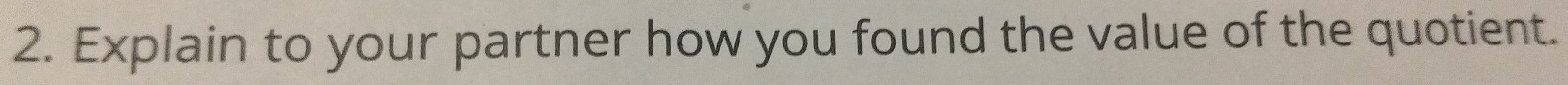 Explain to your partner how you found the value of the quotient.