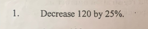 Decrease 120 by 25%.