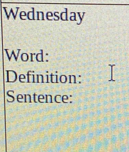 Wednesday 
Word: 
Definition: 
Sentence: