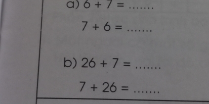 6+7= _ 
_ 7+6=
b) 26+7= _ 
7+26= _