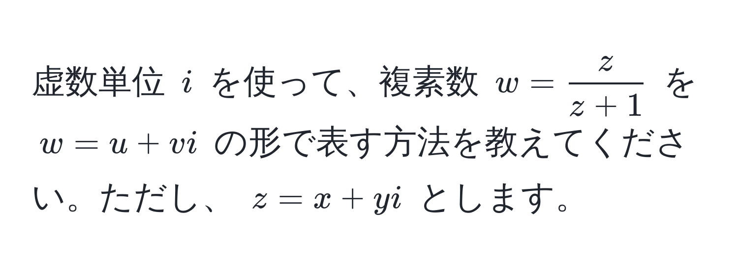 虚数単位 ( i ) を使って、複素数 ( w =  z/z+1  ) を ( w = u + vi ) の形で表す方法を教えてください。ただし、 ( z = x + yi ) とします。