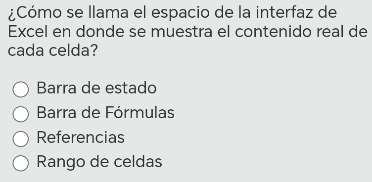 ¿Cómo se llama el espacio de la interfaz de
Excel en donde se muestra el contenido real de
cada celda?
Barra de estado
Barra de Fórmulas
Referencias
Rango de celdas