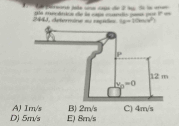 Le pérsoné juie uns cute de 2 ly. Sé ls ene
da mecánios de la csjs cando pasa pue 1º es
244J, determine su repides. (y-10m/s^2)
A) 1m/s B) 2m/s C) 4m/s
D) 5m/s E) 8m/s