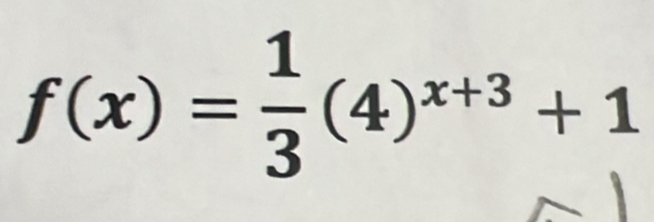 f(x)= 1/3 (4)^x+3+1