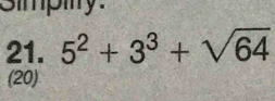 Simpiy. 
21. 5^2+3^3+sqrt(64)
(20)