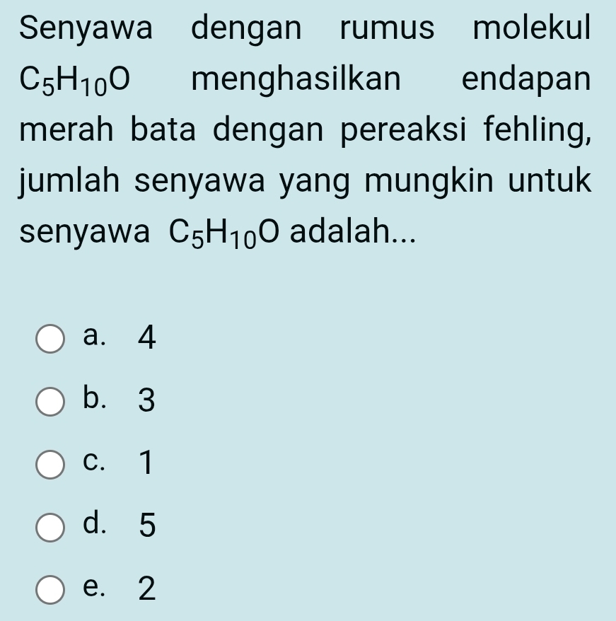 Senyawa dengan rumus molekul
C_5H_10O menghasilkan endapan
merah bata dengan pereaksi fehling,
jumlah senyawa yang mungkin untuk
senyawa C_5H_10O adalah...
a. 4
b. 3
c. 1
d. 5
e. 2