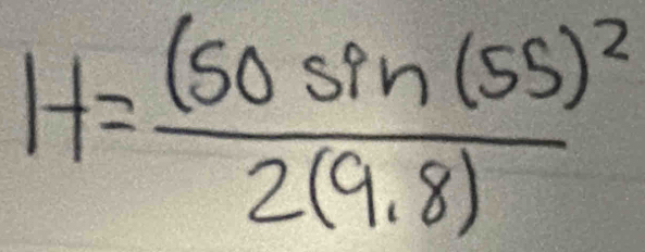 H=frac (50sin 55)^22(9.8)