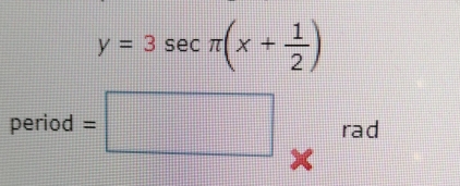 y=3sec π (x+ 1/2 )
period =□ rad
x