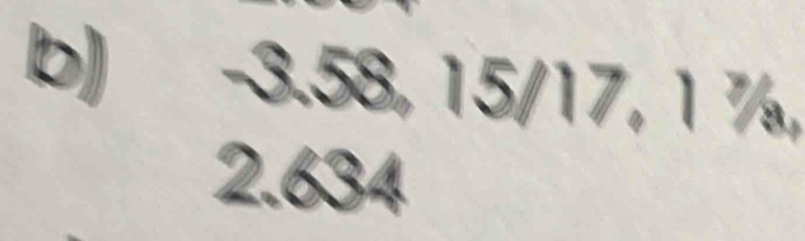 5 -3.58, 15/17, 1 ½,
2.634