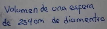 Volumen de una esfera 
do 23ycm de diamentrc