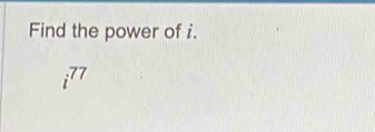 Find the power of i.
i^(77)