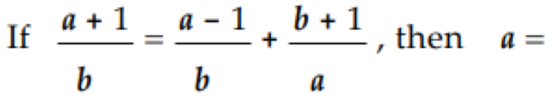 If  (a+1)/b = (a-1)/b + (b+1)/a  , then a=