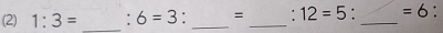 (2) 1:3= _. 6=3 ` _=_ ' 12=5. _ =6