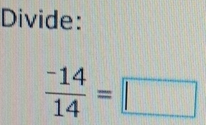 Divide:
 (-14)/14 =□