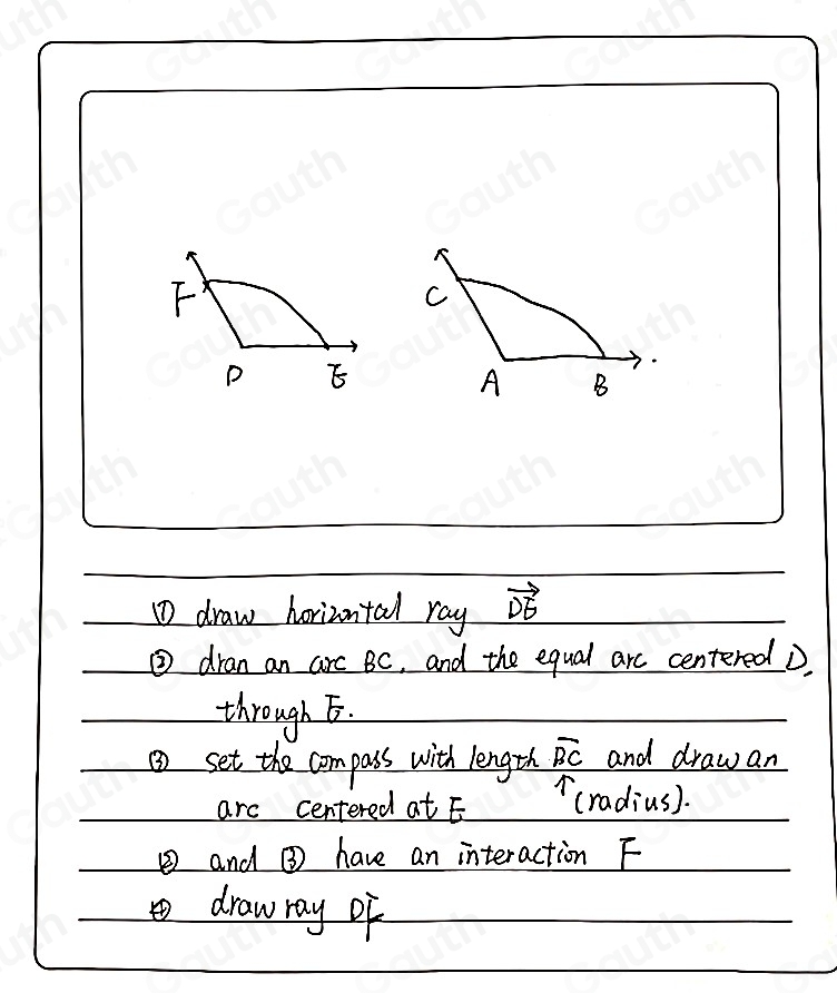 ① draw horizontal ray vector DE
③ dran an arc BC, and the equal arc centeredD 
through E. 
③ set the compass with length overline BC and draw an 
arc centered at E cradius). 
and ③ have an interaction F
draw ray of