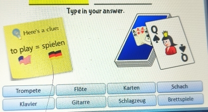 Type in your answer.
Here's a clue:
to play = spielen
Trompete Flöte Karten Schach
Klavier Gitarre Schlagzeug Brettspiele