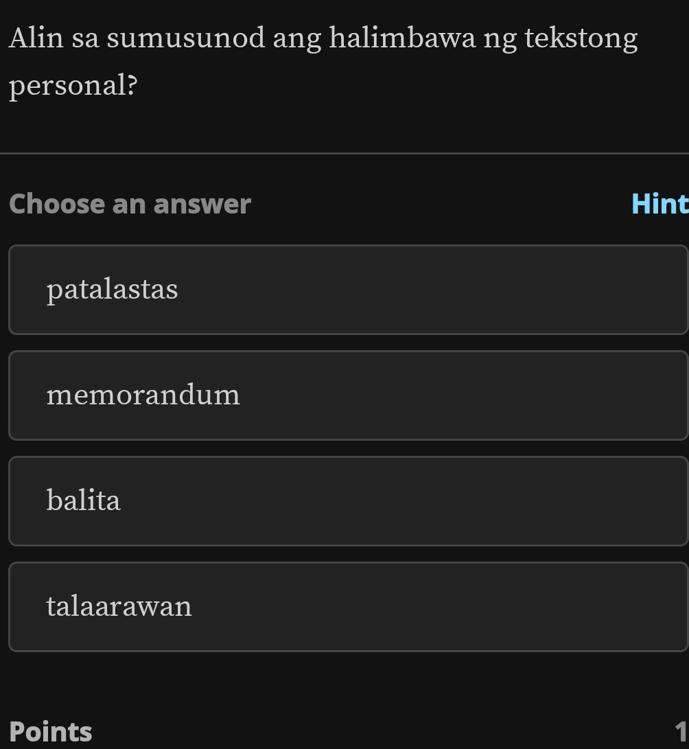 Alin sa sumusunod ang halimbawa ng tekstong
personal?
Choose an answer Hint
patalastas
memorandum
balita
talaarawan
Points