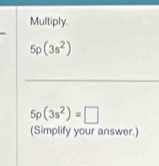 Multiply.
5p(3s^2)
5p(3s^2)=□
(Simplify your answer.)