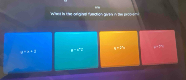 1/10
What is the original function given in the problem?
y=2^(wedge)x y=3^(wedge)x
y=x+2
y=x^(wedge)2