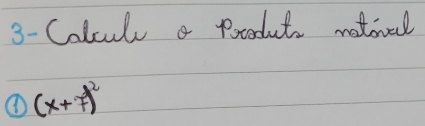 3- Colculy a pooduts notoval 
① (x+7)^2