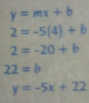 y=mx+b
2=-5(4)+b
2=-20+b
22=b
y=-5x+22