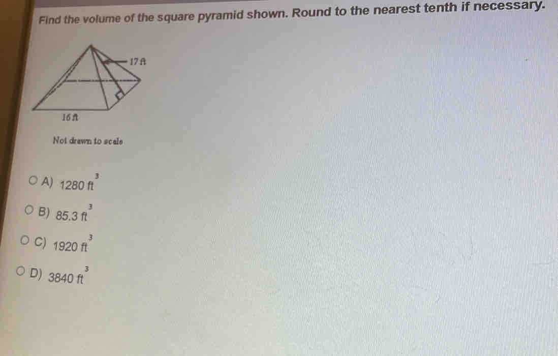 Find the volume of the square pyramid shown. Round to the nearest tenth if necessary.
Not drawn to scale
A) 1280ft^3
B) 85.3ft^3
C) 1920ft^3
D) 3840ft^3