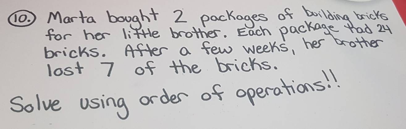 (. Marta bought 2 packages of boilding bricks 
for her little brother. Each package rad 24
bricks. After a few weeks, her brother 
lost 7 of the bricks. 
Solve using order of operations! !