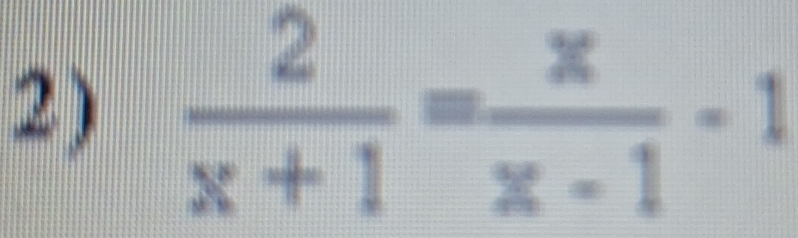  2/x+1 = x/x-1 -1