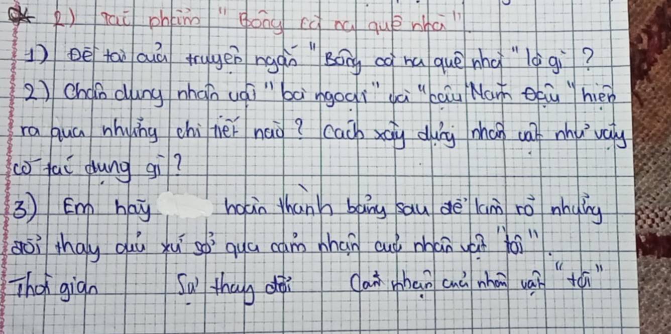 ()qaū phtino" èóng (ú cú què whā 
1 ē tai auā trugen ngán " Bóng cà nú quē nhg "lè gì? 
2) Chán cung zhàn uài" bā ngooi"dà "bāu Man eáu `hén 
ra qua nhying chì hei nao? cacb xay dung mhan wa nhu valy 
co fai dung gì? 
3 Em hay hoáin thanh bāng sau dè kun rò nhying 
goì thay duú xu so qua cam nhán cuó mhán yéi jai 
Thet gign Sa thag dài (an hān cuà nhán wá tá