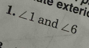 exterie 
1. ∠ 1 and ∠ 6